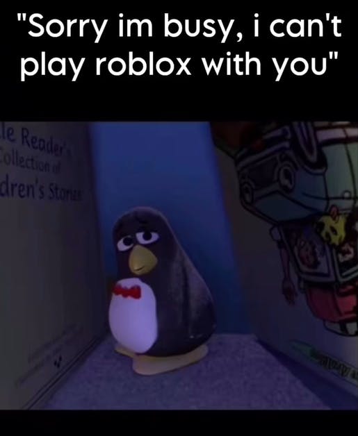 Sad Penguin meme about being too busy to play Roblox with your kid.