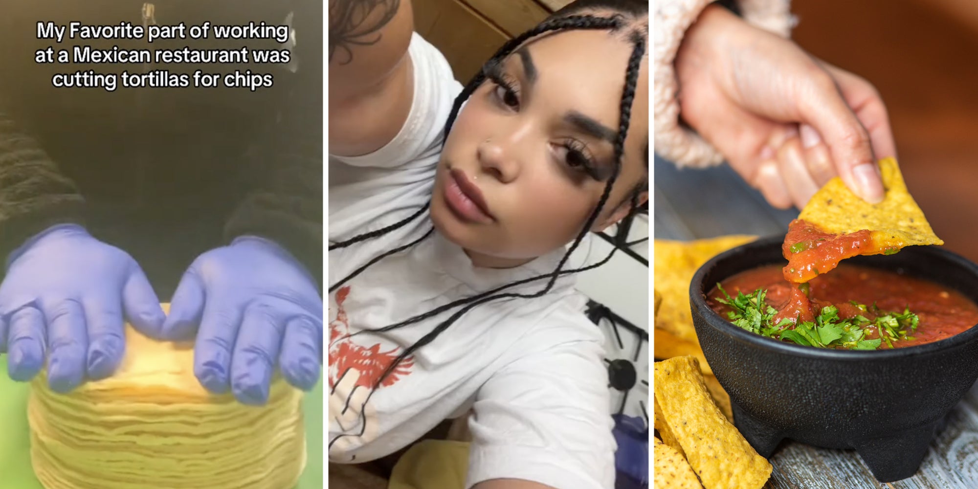 Gloved hands touching stack of tortillas with text that says 'My favorite part of working at a Mexican restaurant was cutting tortillas for chips'(l), Woman posing(c), Hand dipping chip in salsa(r)
