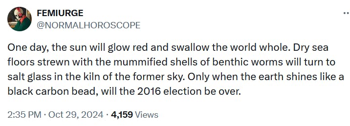 Tweet reading 'One day, the sun will glow red and swallow the world whole. Dry sea floors strewn with the mummified shells of benthic worms will turn to salt glass in the kiln of the former sky. Only when the earth shines like a black carbon bead, will the 2016 election be over.'