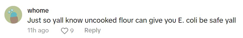 Comment on a Fluffy Popcorn TikTok video that reads, 'Just so yall know uncooked flour can give you E. coli be safe yall'