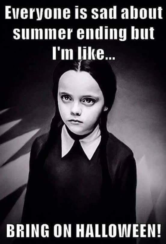 Photo of Wednesday Addams with text that reads, 'Everyone is sad about summer ending but I'm like... BRING ON HALLOWEEN!'