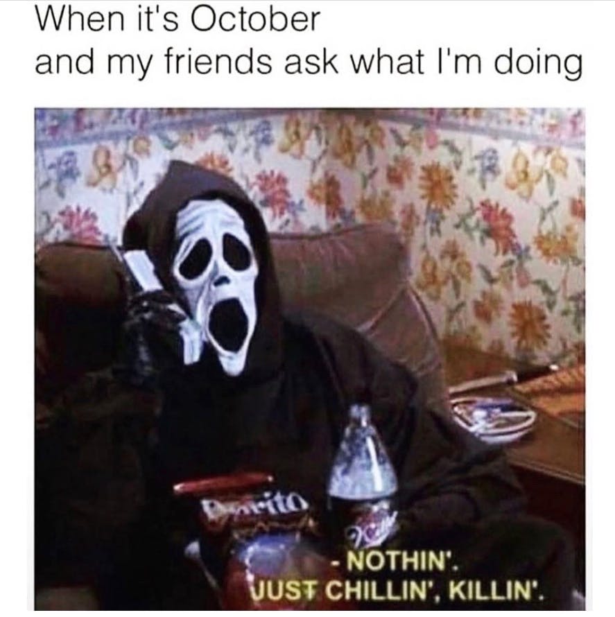 Halloween meme that reads, 'When it's October and my friends ask what I'm doing.' A figure dressed in a Scream mask on the phone saying, 'Nothin' just chillin', killin'.'