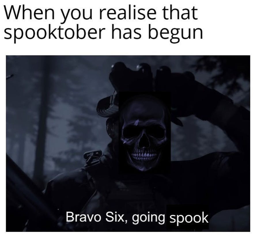 Halloween meme of a skull-faced video game character. Text reads, 'When you realise that spooktober has begun.' and the character is saying, 'Bravo Six, going spook.'