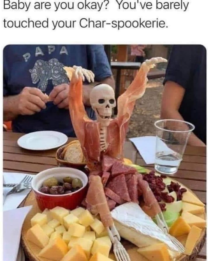 Halloween meme with a photo of a plastic skeleton wrapped around with meats. Text reads, 'Baby are you okay? You've barely touched your Char-spookerie.'