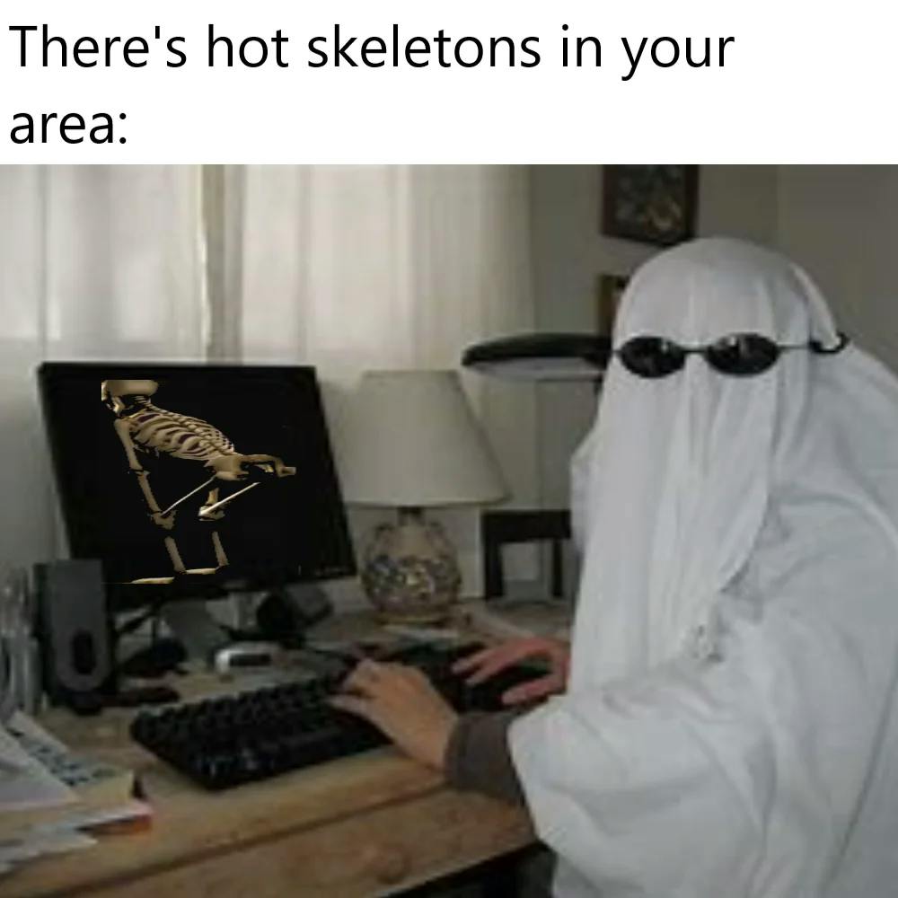 'There's hot skeletons in your area:' with a poorly photoshopped skeleton on the computer screen, the person sitting at the desk wearing a white sheet and sunglasses.