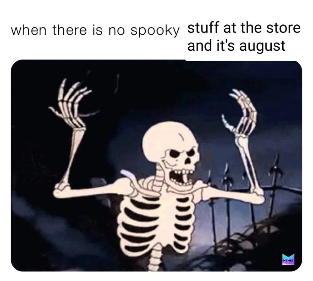 Halloween meme that reads, 'when there is no spooky stuff at the store and it's august' with a blurry image of a cartoon skeleton throwing up its hands.