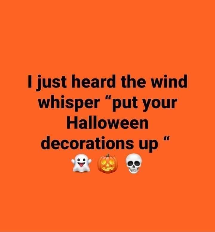 Halloween meme that says, 'I just heard the wind whisper 'put your Halloween decorations up''