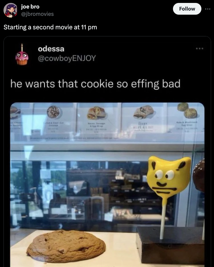 he wants that cookie so effing bad meme underneath a caption reading 'starting a second movie at 11 pm'