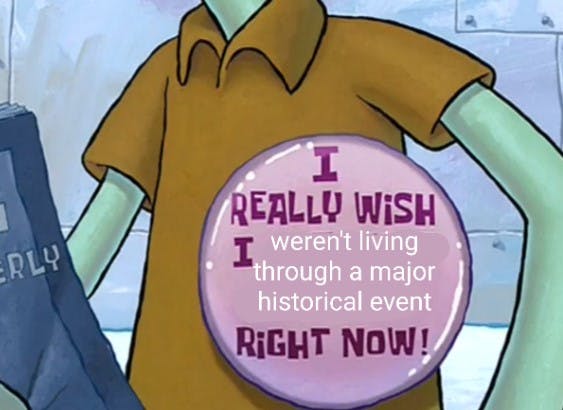 'I really wish I wasn't living through a major historical event right now!' squidward badge meme