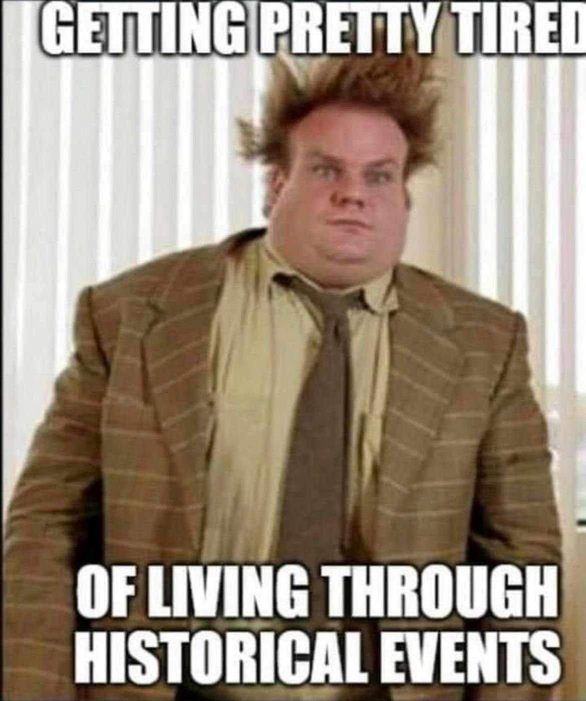 chris farley 'getting pretty tired of living through historical events'