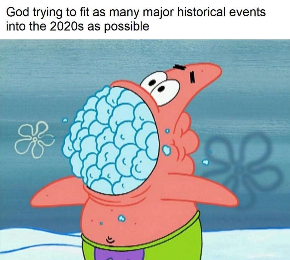 'god trying to fit as many major historical events into the 2020s as possible' patrick starr meme