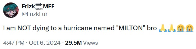 Tweet reading 'I am NOT dying to a hurricane named 'MILTON' bro.'