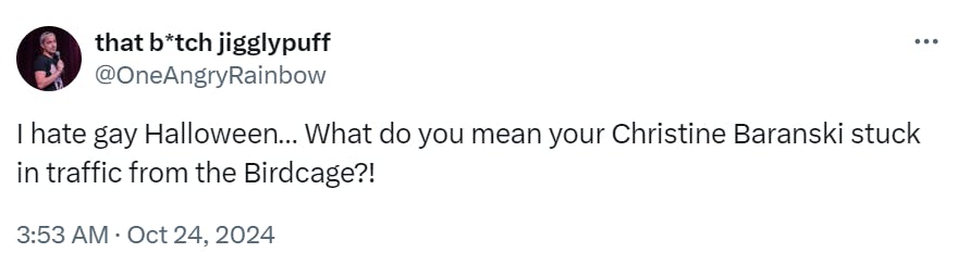 Tweet that reads, 'I hate gay Halloween… What do you mean your Christine Baranski stuck in traffic from the Birdcage?!'