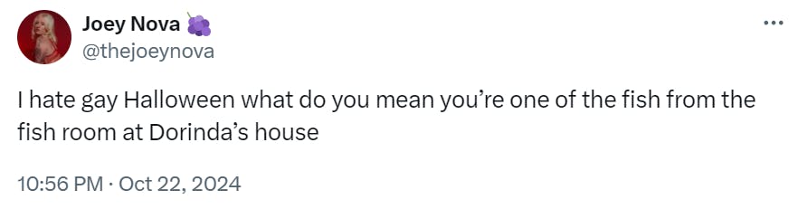 Tweet that reads, 'I hate gay Halloween what do you mean you’re one of the fish from the fish room at Dorinda’s house'