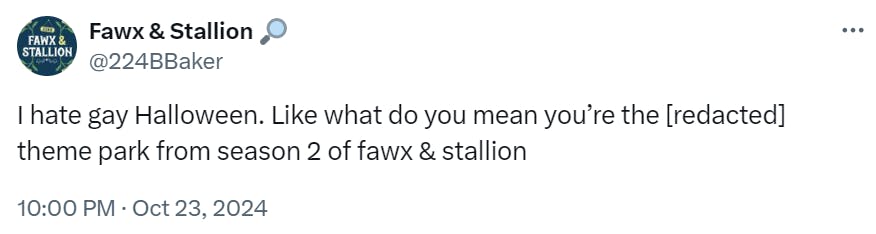 Tweet that reads, 'I hate gay Halloween. Like what do you mean you’re the [redacted] theme park from season 2 of fawx & stallion'