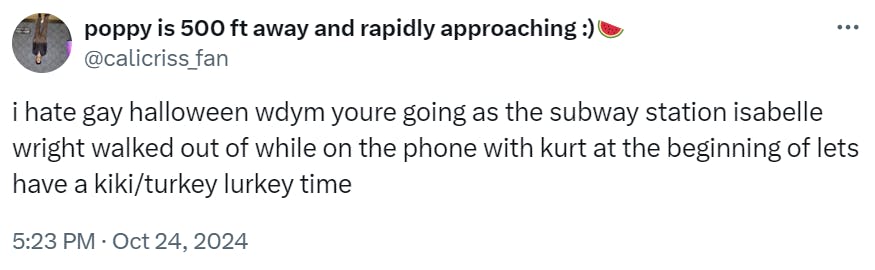 Tweet that reads, 'i hate gay halloween wdym youre going as the subway station isabelle wright walked out of while on the phone with kurt at the beginning of lets have a kiki/turkey lurkey time'