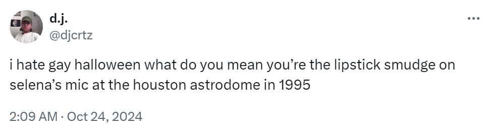 Tweet that reads, 'i hate gay halloween what do you mean you’re the lipstick smudge on selena’s mic at the houston astrodome in 1995'