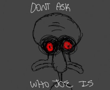 creepy squidward 'don't ask who joe is'