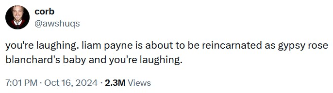 Tweet reading 'you're laughing. liam payne is about to be reincarnated as gypsy rose blanchard's baby and you're laughing.'