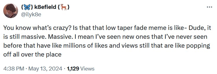 Tweet reading 'You know what’s crazy? Is that that low taper fade meme is like- Dude, it is still massive. Massive. I mean I’ve seen new ones that I’ve never seen before that have like millions of likes and views still that are like popping off all over the place.'