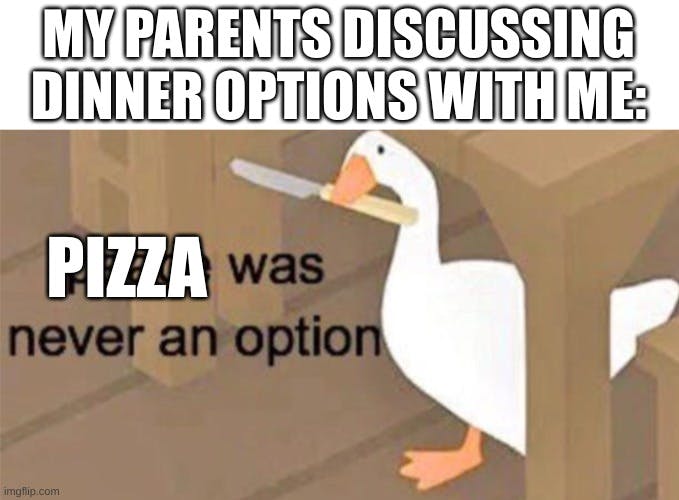 'my parents discussing dinner options with me, pizza was never an option' meme