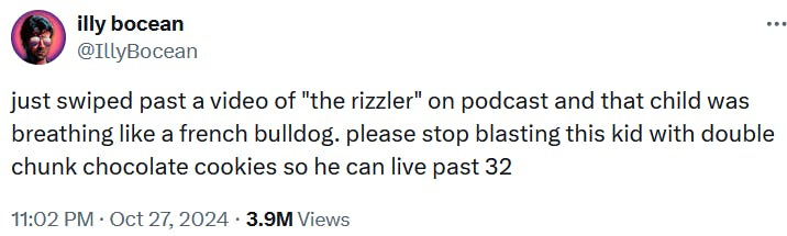 Tweet reading 'just swiped past a video of 'the rizzler' on podcast and that child was breathing like a french bulldog. please stop blasting this kid with double chunk chocolate cookies so he can live past 32'