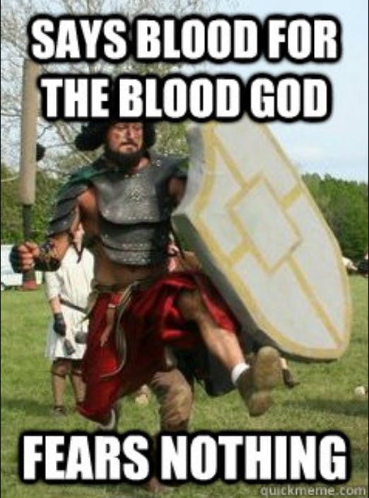 'says 'blood for the blood god' fears nothing' meme