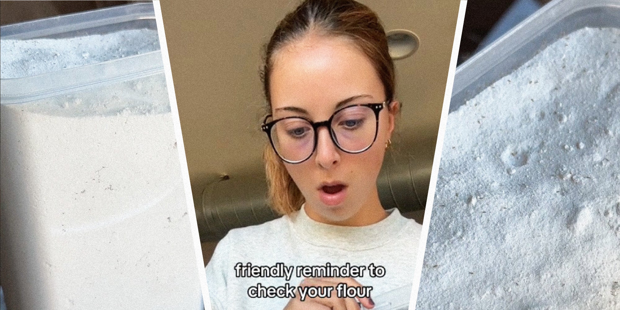 3 panel image- on the sides we see a container of flour with dark specks in it. In the middle we see a person staring downward with the words, 'friendly reminder to check your flour' over it.