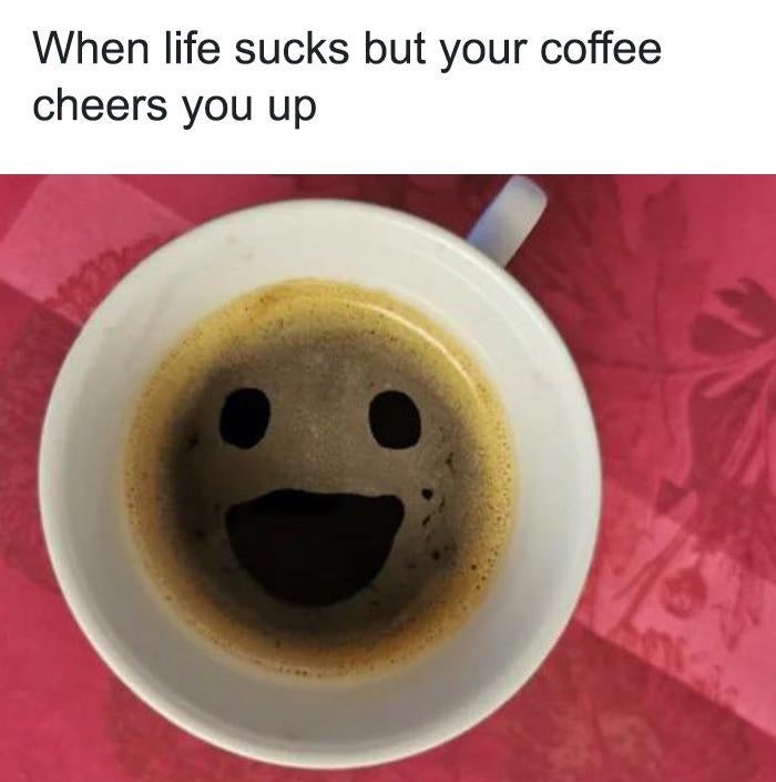 'When life sucks but your coffee cheers you up.' with an image of a coffee cup, the froth creating a smiley face.