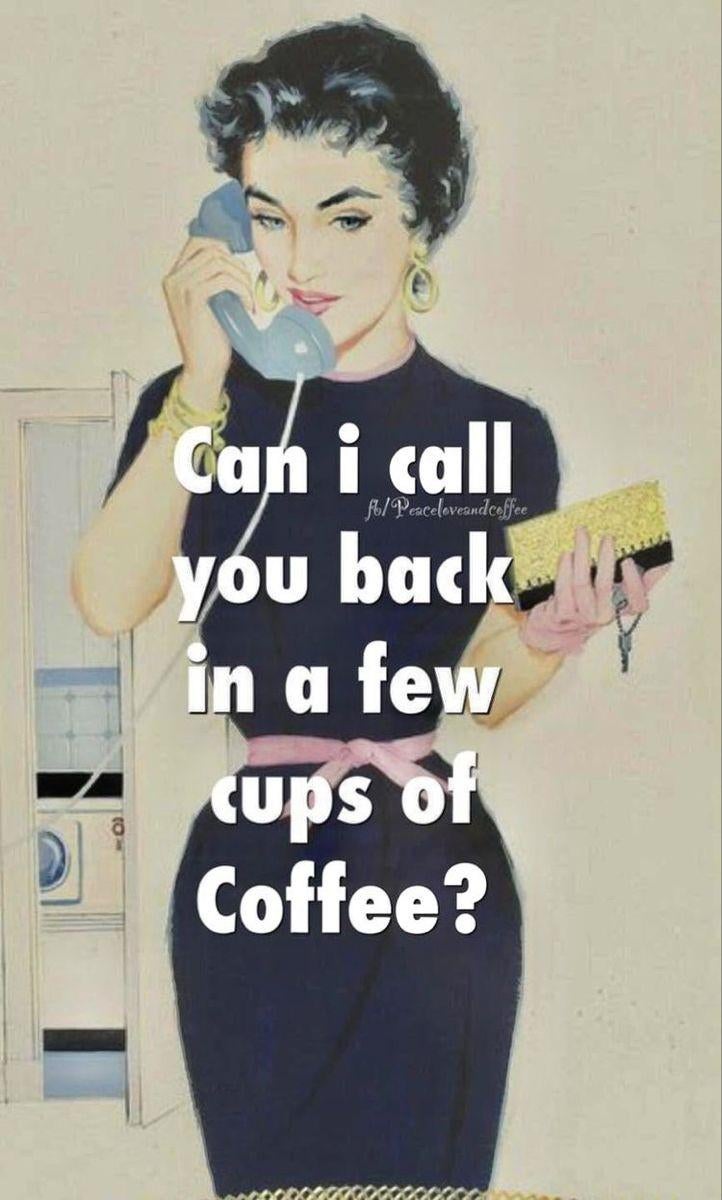 Coffee meme with an old painting of a woman on a phone. Text reads, 'Can i call you back in a few cups of Coffee?'