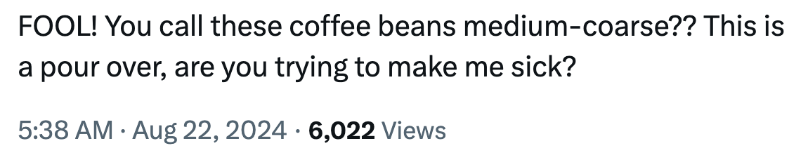 Coffee meme tweet that reads, 'FOOL! You call these coffee beans medium-coarse?? This is a pour over, are you trying to make me sick?'