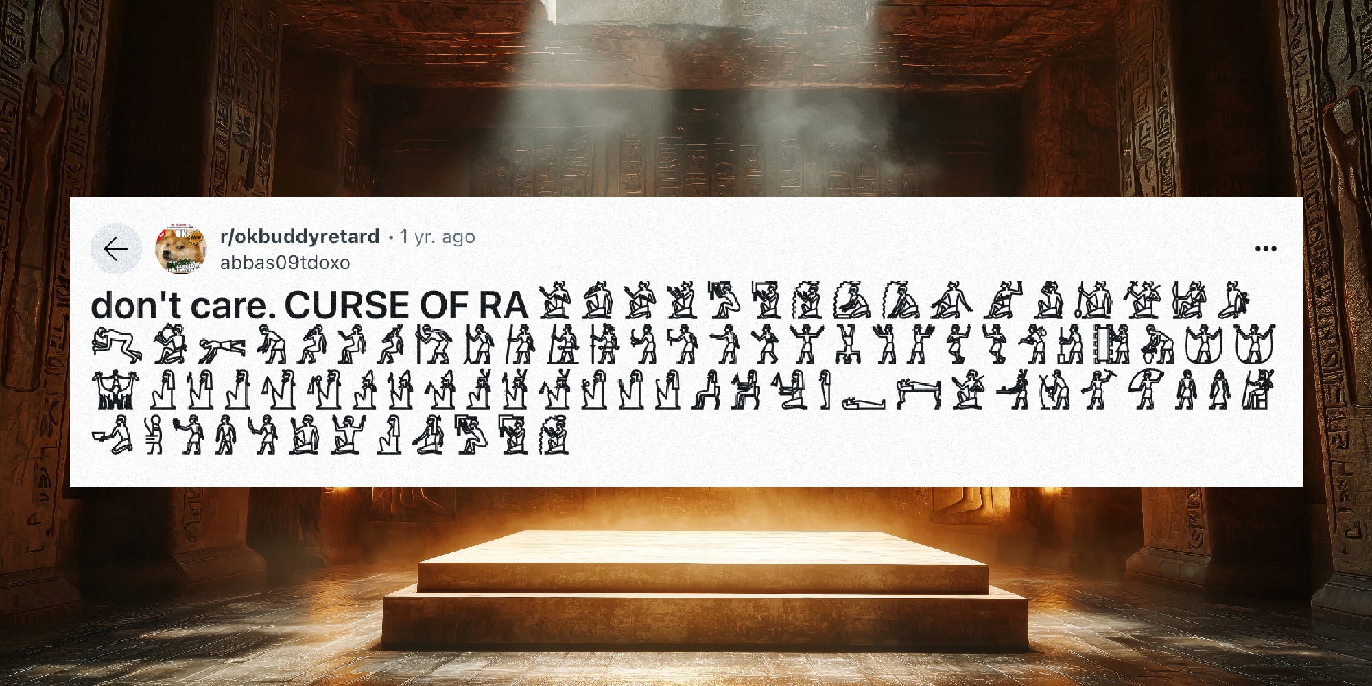 A reddit post of the words 'don't care. CURSE OF RA' and lines of hieroglyphic-like symbols, against the background of an ancient Egyptian-looking tomb.