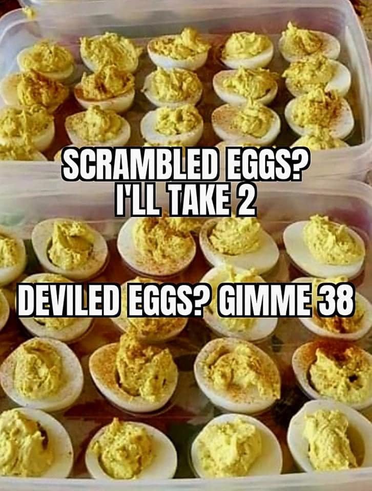 deviled eggs meme with dozens of deviled eggs in tupperware. Text reads, 'Scrambled eggs? I'll take 2. Deviled eggs? Gimme 38.'