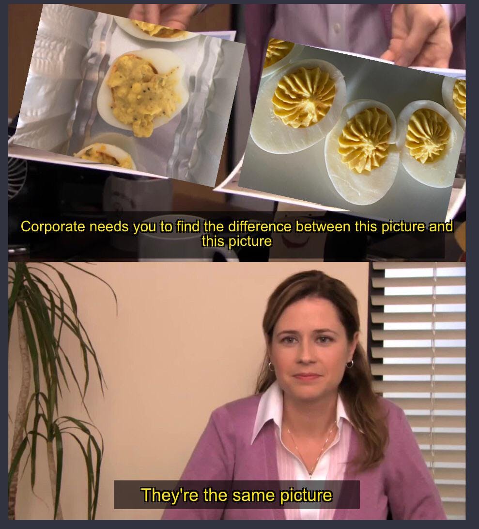 deviled eggs meme 'corporate needs you to find the difference between this picture and this picture. / they're the same picture' with photos of messy deviled eggs and professional-looking ones piped in.