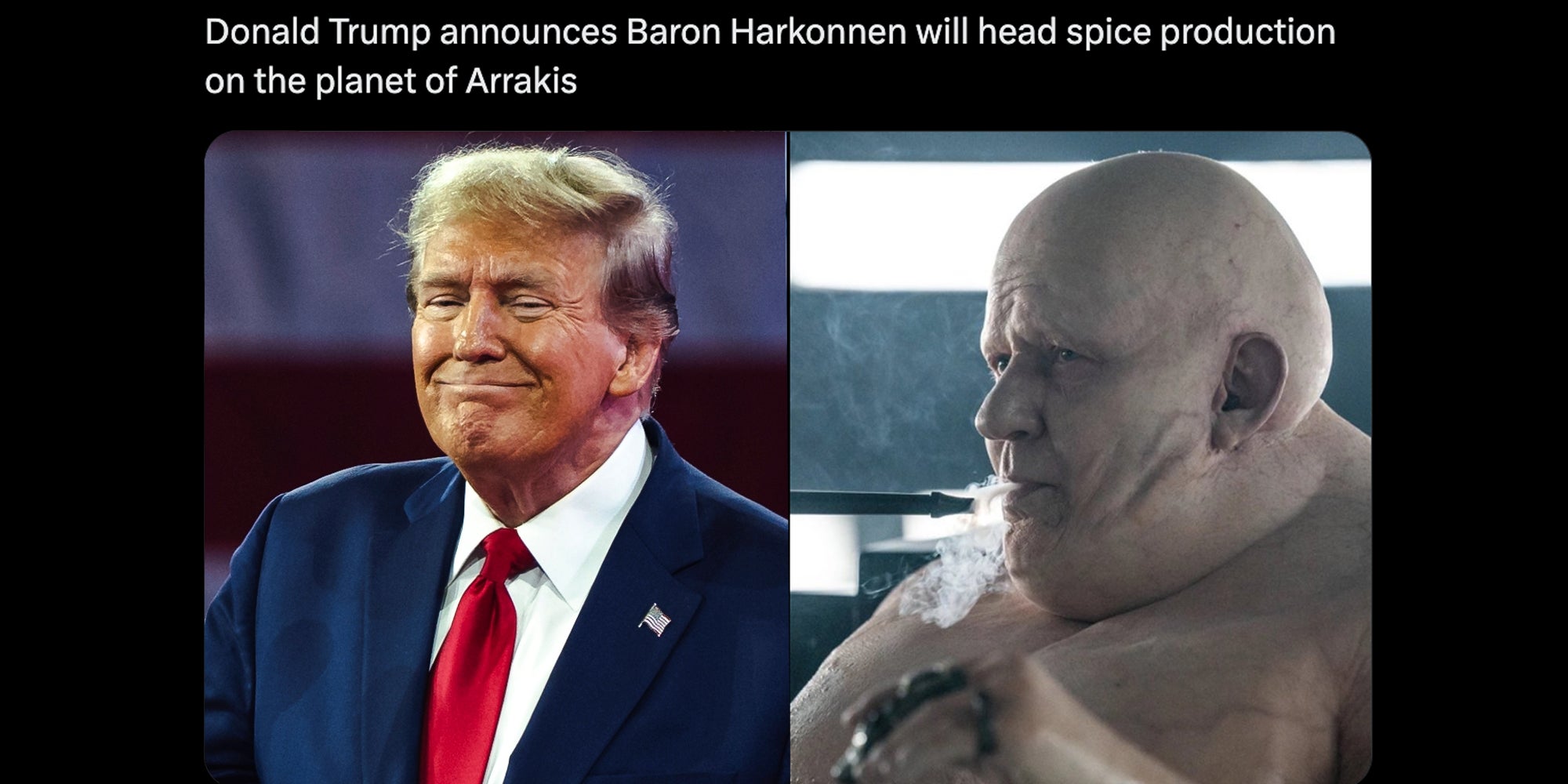 Tweet that says 'Donald Trump announces Baron Karkonnen will head spice production on the planet of Arrakis' with a picture of donald trump smiling and Baron Harkonnen smoking