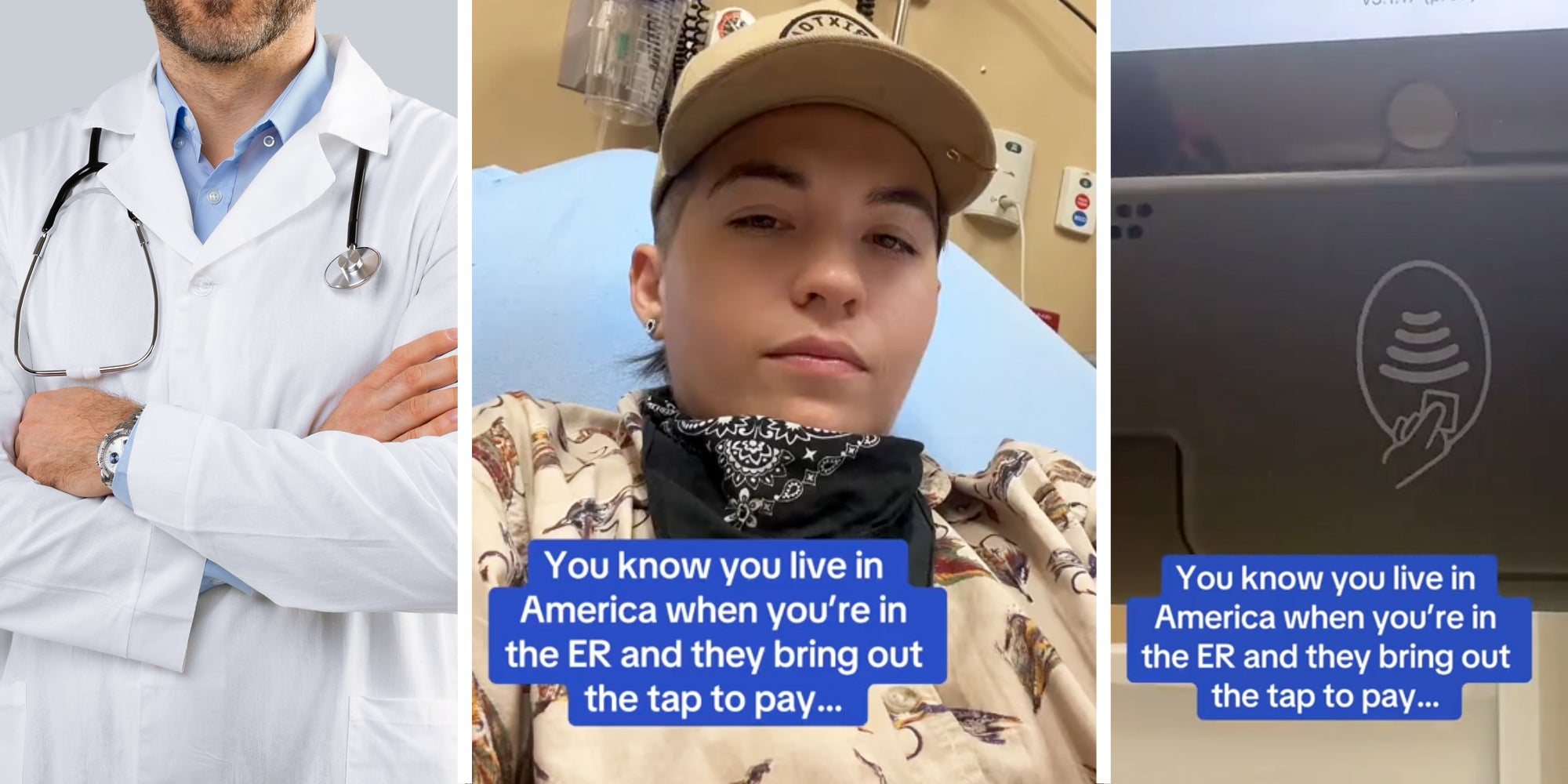 Doctor with arms crossed(l), Person in medical bed with text that says 'you know you live in america when you're in the ER and they bring out the tap to pay...'(c), tap to pay icon and same text(r)