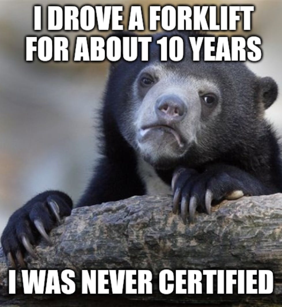 'i drove a forklift for about 10 years i was never certified'