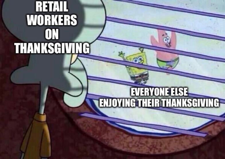 Funny Thanksgiving meme of Squidward staring at SpongeBob and Patrick from a window. Text over him reads, 'Retail workers on Thanksgiving.' and on the others, 'Everyone else enjoying their Thanksgiving.'