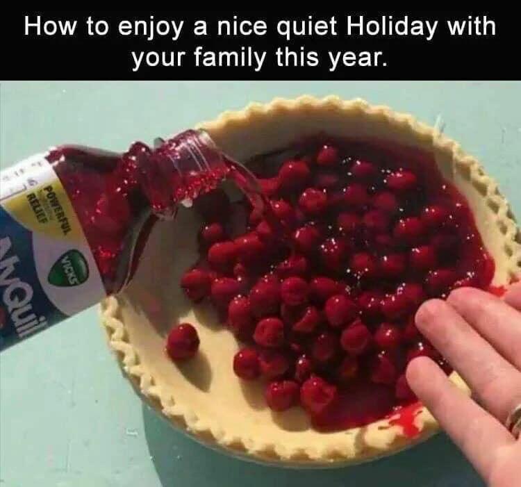 'How to enjoy a nice quiet Holiday with your family this year.' with an image of a cherry pie being filled with Nyquil.