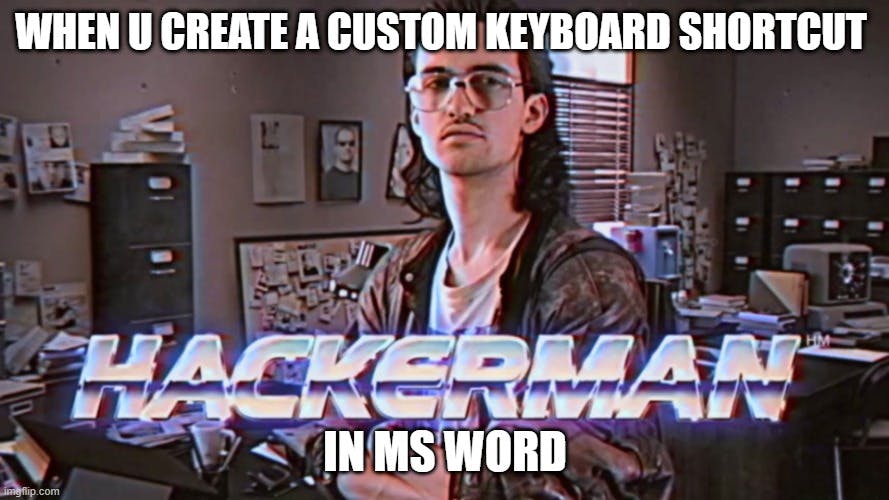 'when u create a custom keyboard shortcut in ms word' hackerman meme