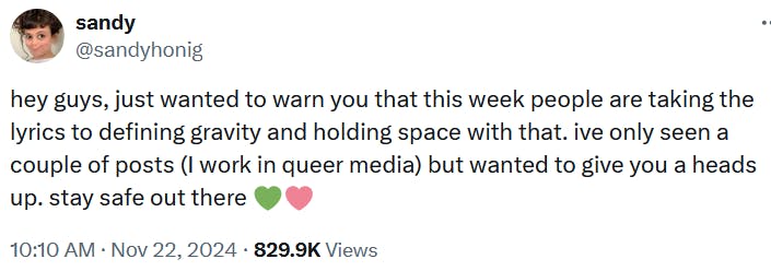 Tweet reading 'hey guys, just wanted to warn you that this week people are taking the lyrics to defining gravity and holding space with that. ive only seen a couple of posts (I work in queer media) but wanted to give you a heads up. stay safe out there.'