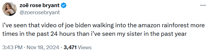 Tweet reading 'i’ve seen that video of joe biden walking into the amazon rainforest more times in the past 24 hours than i’ve seen my sister in the past year.'