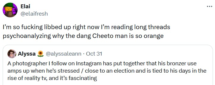 Quote tweet reading 'I’m so fucking libbed up right now I’m reading long threads psychoanalyzing why the dang Cheeto man is so orange.'