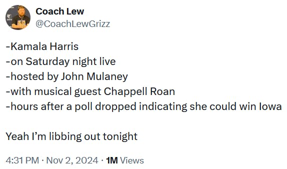 Tweet reading '-Kamala Harris -on Saturday night live -hosted by John Mulaney -with musical guest Chappell Roan -hours after a poll dropped indicating she could win Iowa Yeah I’m libbing out tonight.'