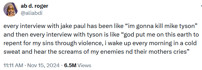 Tweet reading 'every interview with jake paul has been like “im gonna kill mike tyson” and then every interview with tyson is like “god put me on this earth to repent for my sins through violence, i wake up every morning in a cold sweat and hear the screams of my enemies nd their mothers cries”'