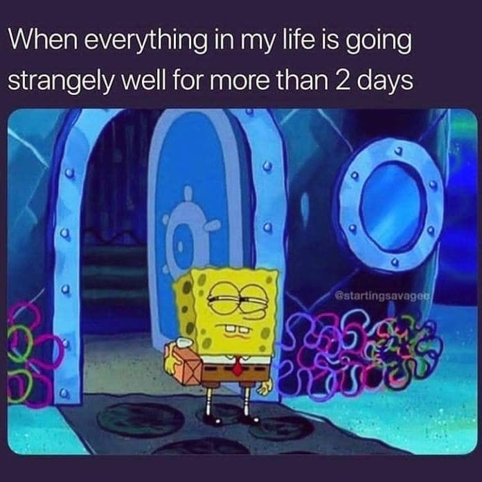 'when everything in my life is going strangely well more than 2 days' spongebob side eye memes