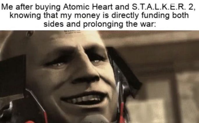 Stalker 2 meme about buying it and Atomic Heart and funding two different sides of a war.