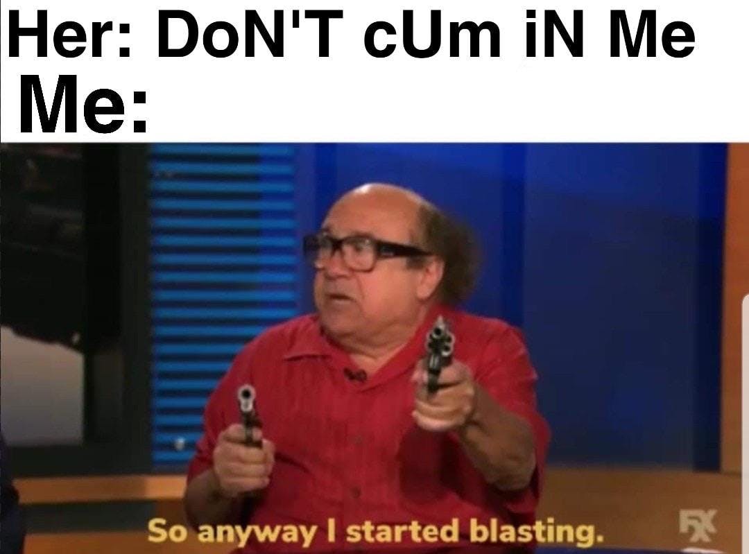 don't cum in me 'so anyway i started shooting' meme