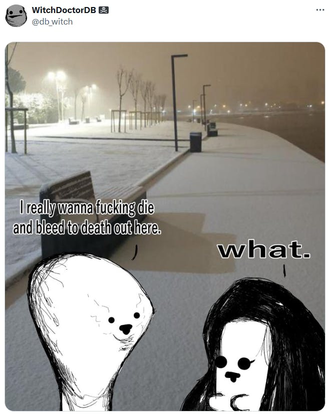 A photo of a snowy walkway with two figures added in the foreground, the male one saying he wants to die there and the female one saying 'what.'