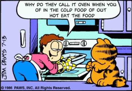 Garfield why do they call it oven when you of in the cold food of out hot eat the food?